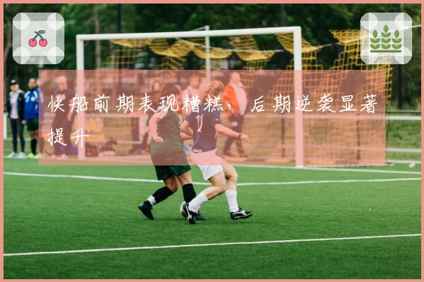 快船前期表现糟糕，后期逆袭显著提升