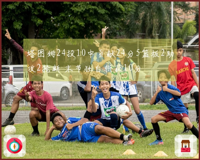 塔图姆24投10中贡献24分5篮板2助攻2抢断 末节独自斩获10分