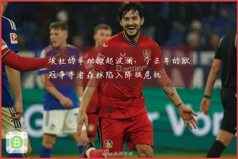 埃杜的举动掀起波澜，令去年的欧冠争夺者森林陷入降级危机