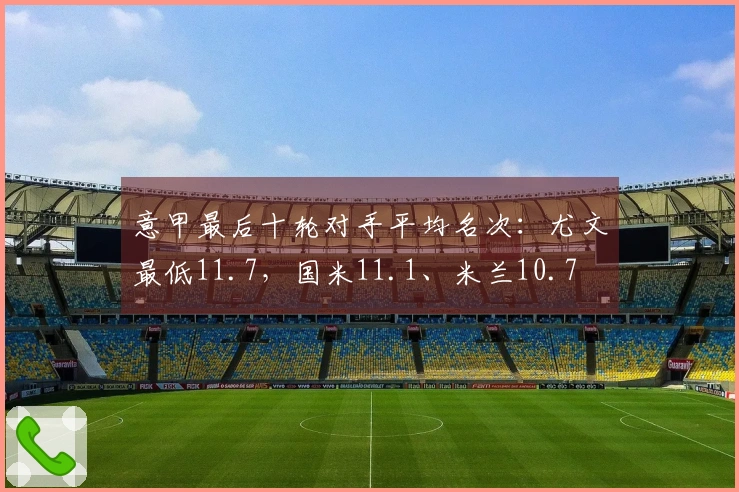 意甲最后十轮对手平均名次：尤文最低11.7，国米11.1、米兰10.7