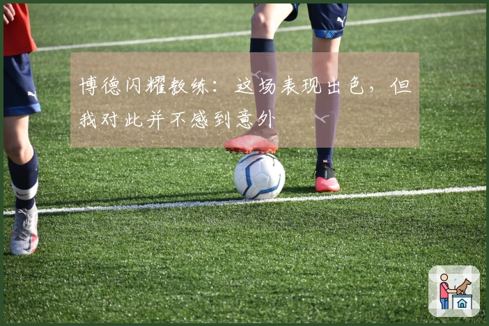 博德闪耀教练：这场表现出色，但我对此并不感到意外