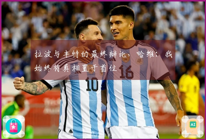 拉波与丰特的最终辩论，哈维：我始终将真相置于首位