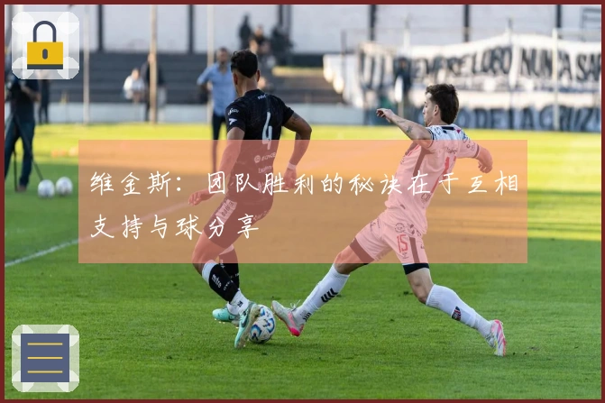 维金斯：团队胜利的秘诀在于互相支持与球分享