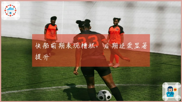 快船前期表现糟糕，后期逆袭显著提升